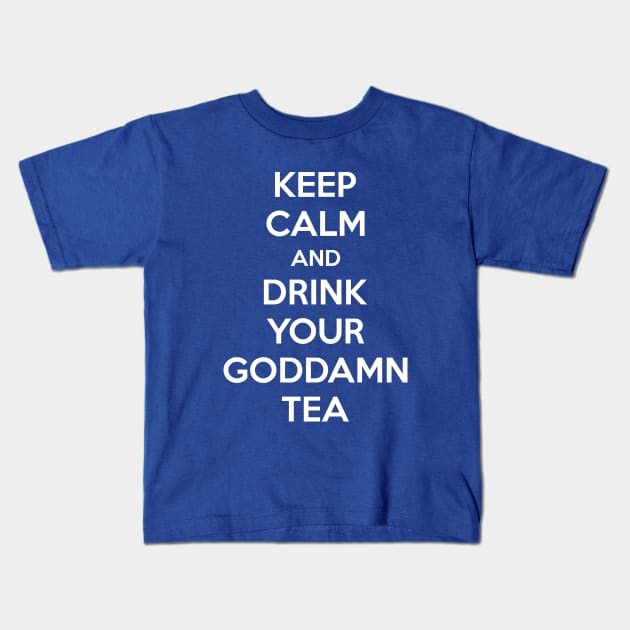 Keep Calm And Drink Your Goddamn Tea Kids T-Shirt by inotyler